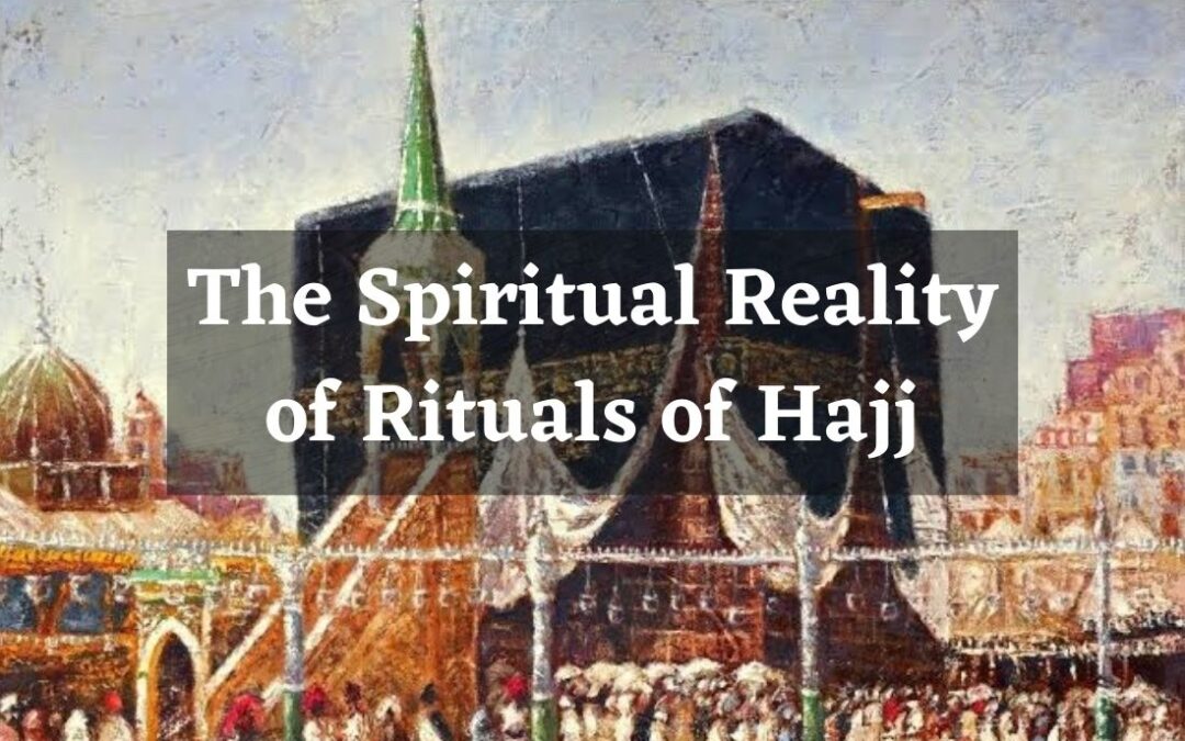 The Spiritual Reality of Rituals of Hajj